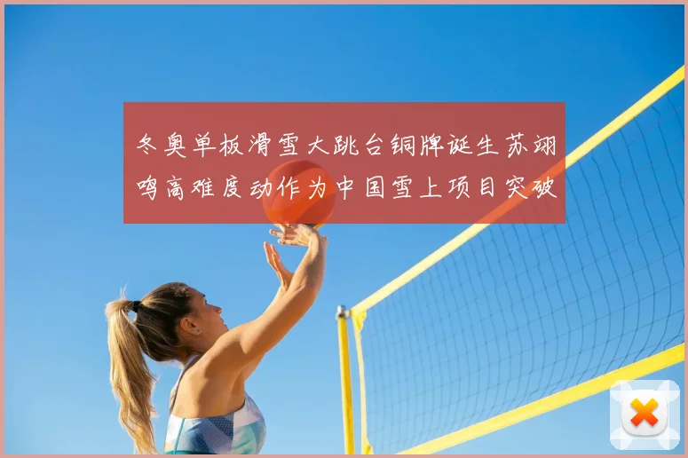 冬奥单板滑雪大跳台铜牌诞生苏翊鸣高难度动作为中国雪上项目突破