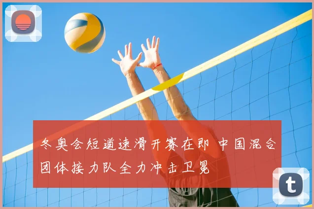 冬奥会短道速滑开赛在即 中国混合团体接力队全力冲击卫冕