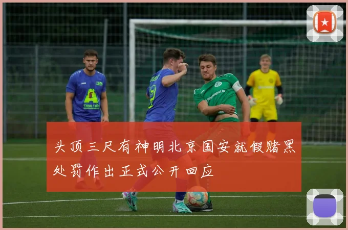 头顶三尺有神明北京国安就假赌黑处罚作出正式公开回应