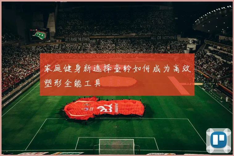 家庭健身新选择壶铃如何成为高效塑形全能工具