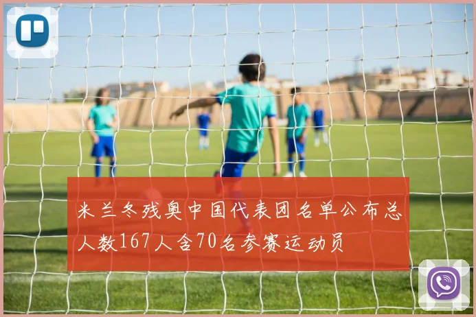 米兰冬残奥中国代表团名单公布总人数167人含70名参赛运动员